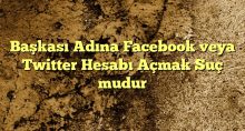 Başkası Adına Facebook veya Twitter Hesabı Açmak Suç mudur