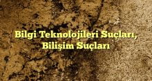 Bilgi Teknolojileri Suçları Bilişim Suçları