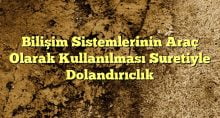 Bilişim Sistemlerinin Araç Olarak Kullanılması Suretiyle Dolandırıclık