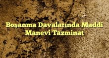 Boşanma Davalarında Maddi Manevi Tazminat