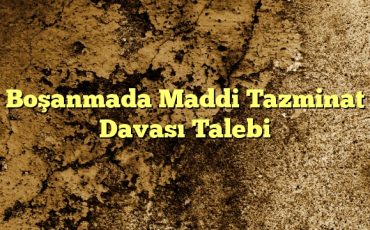 Boşanmada Maddi Tazminat Davası Talebi