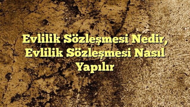 Evlilik Sözleşmesi Nedir Evlilik Sözleşmesi Nasıl Yapılır