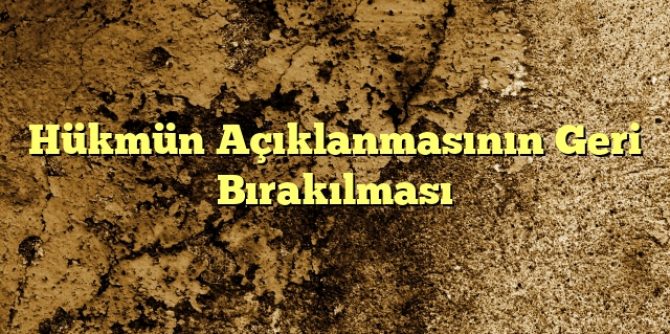 Hükmün Açıklanmasının Geri Bırakılması