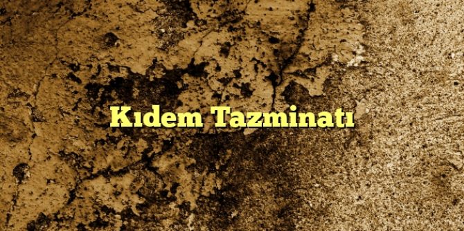 Kıdem Tazminatı