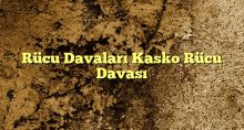 Rücu Davaları Kasko Rücu Davası