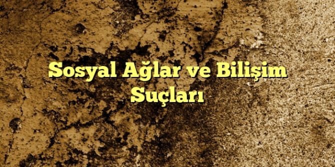 Sosyal Ağlar ve Bilişim Suçları