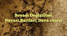 Soyadı Değiştirme DavasıŞartları Dava süresi