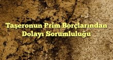 Taşeronun Prim Borçlarından Dolayı Sorumluluğu