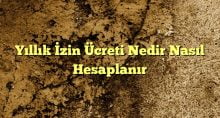 Yıllık İzin Ücreti Nedir Nasıl Hesaplanır