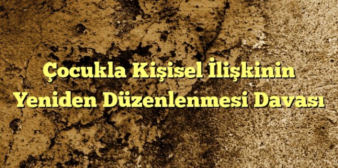 ocukla Kişisel İlişkinin Yeniden Düzenlenmesi Davası