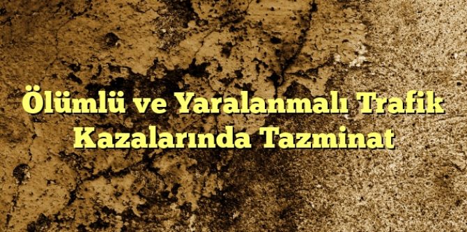 lümlü ve Yaralanmalı Trafik Kazalarında Tazminat