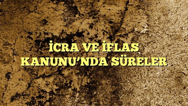 CRA VE İFLAS KANUNUNDA SÜRELER
