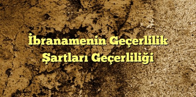 branamenin Geçerlilik Şartları Geçerliliği