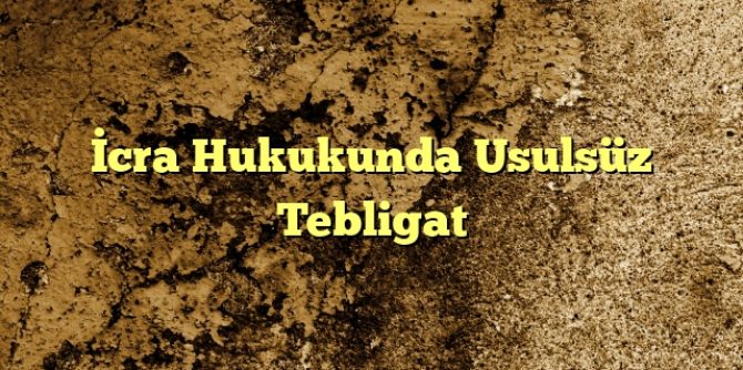 cra Hukukunda Usulsüz Tebligat