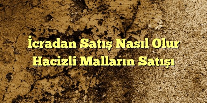 cradan Satış Nasıl Olur Hacizli Malların Satışı