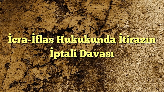 craİflas Hukukunda İtirazın İptali Davası