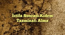 stifa Sonrası Kıdem Tazminatı Alma2